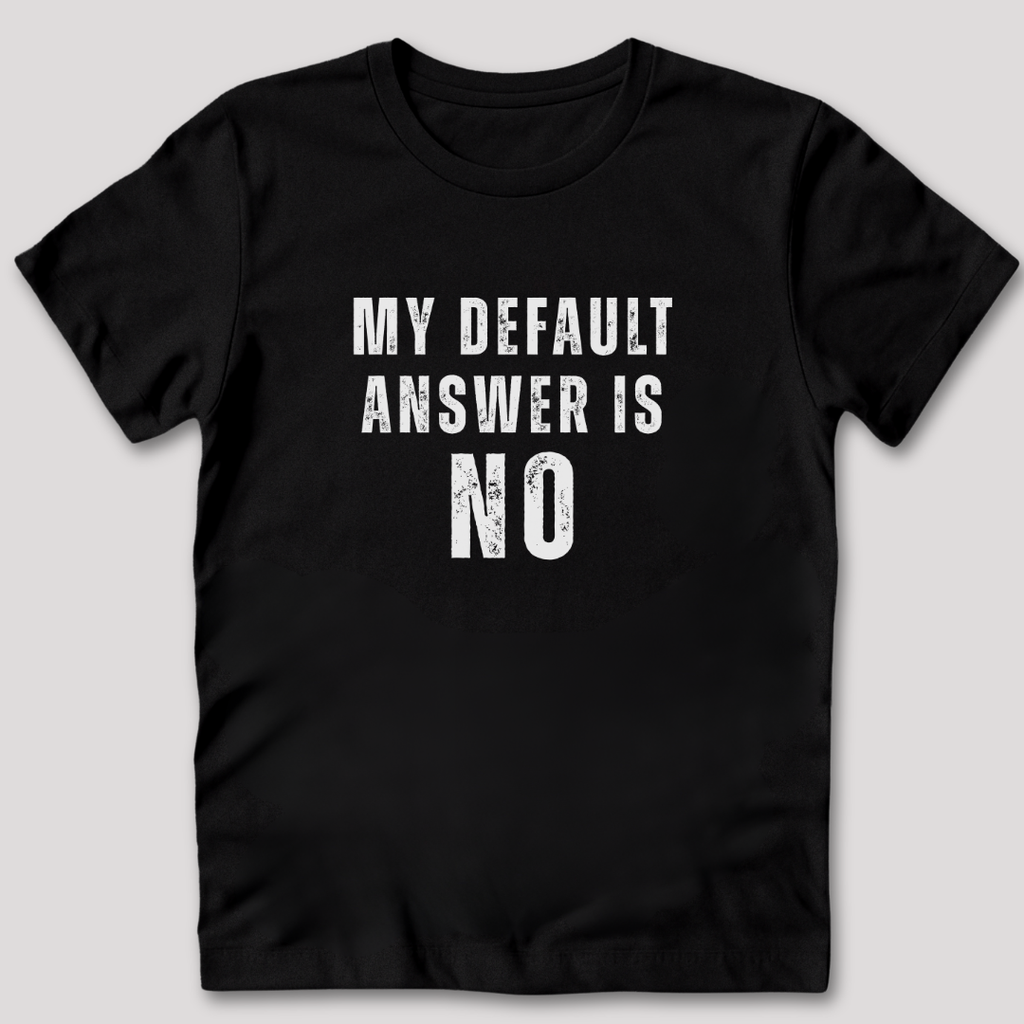 My Default Answer is No T-Shirt