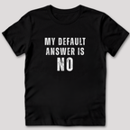 My Default Answer is No T-Shirt