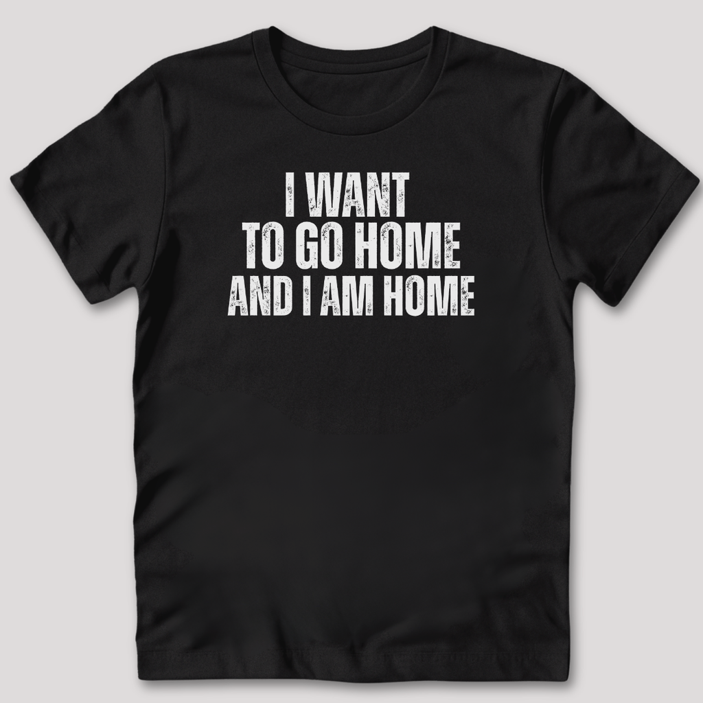 I Want to Go Home T-Shirt
