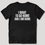 I Want to Go Home T-Shirt