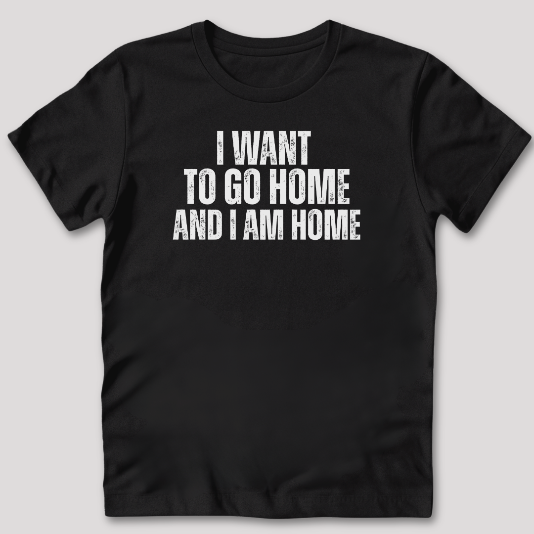I Want to Go Home T-Shirt
