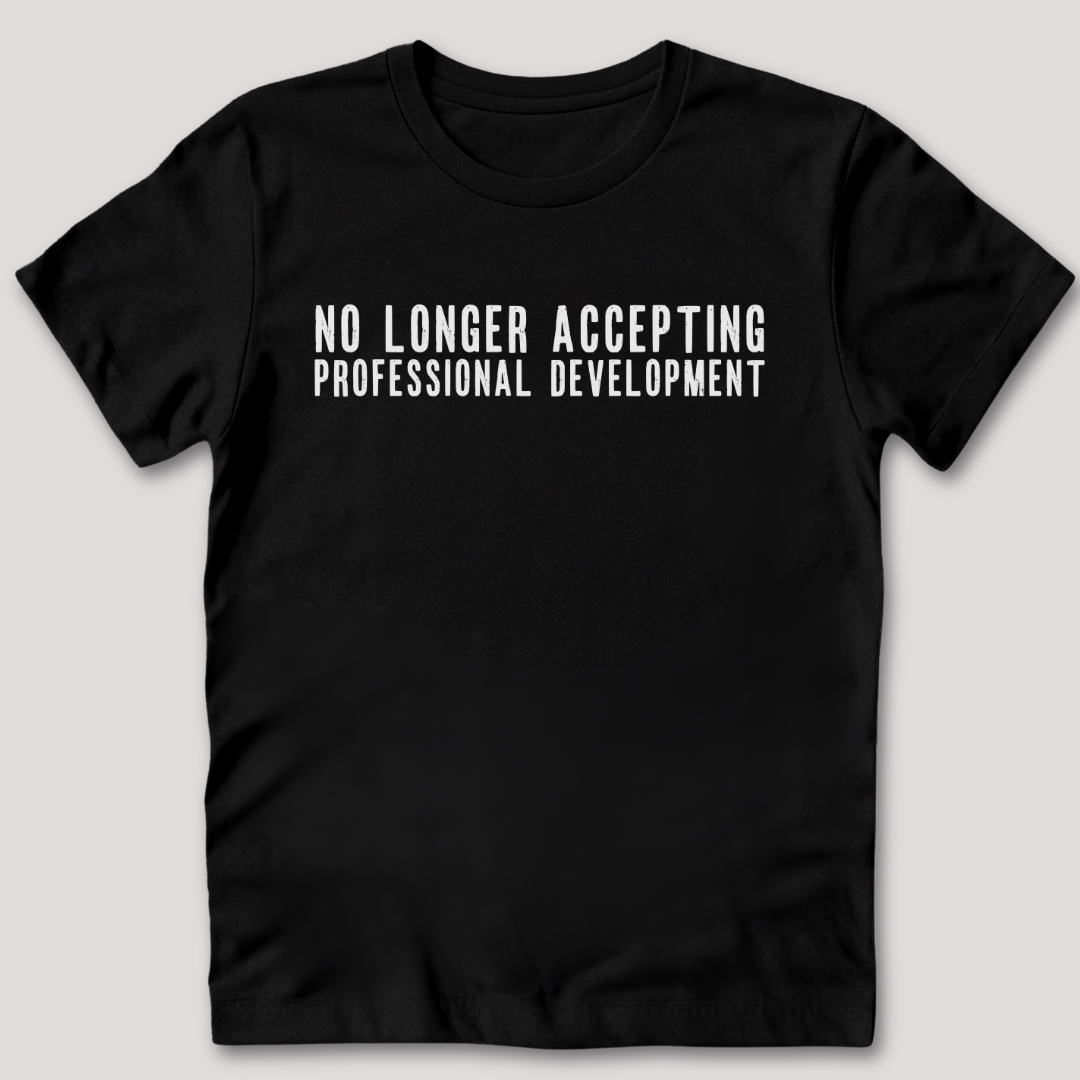 No Longer Accepting Professional Development T-Shirt