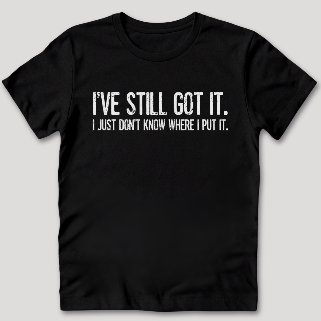 I've Still Got It T-Shirt