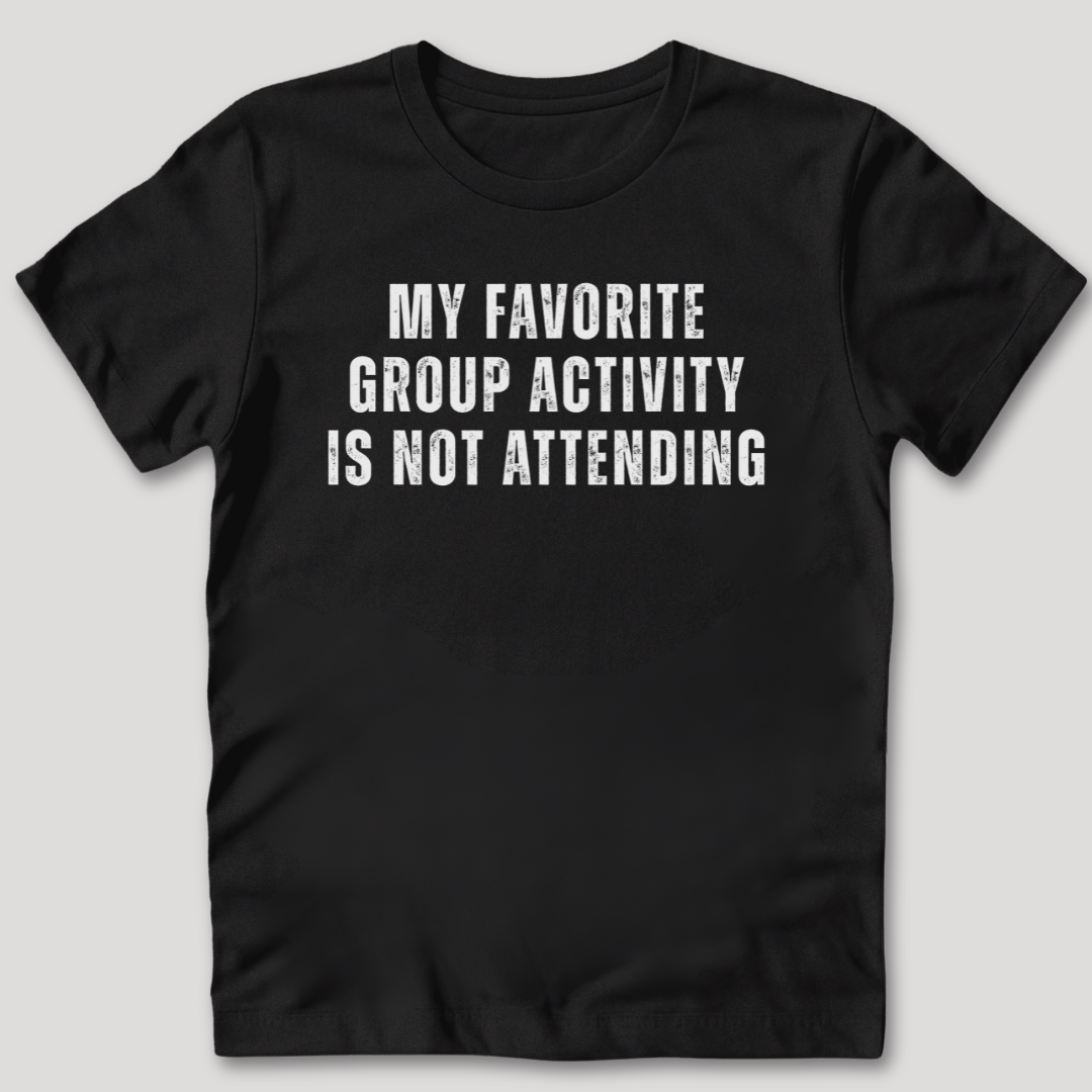 Group Activity Not Attending T-Shirt
