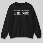 I Seem Friendly Sweatshirt