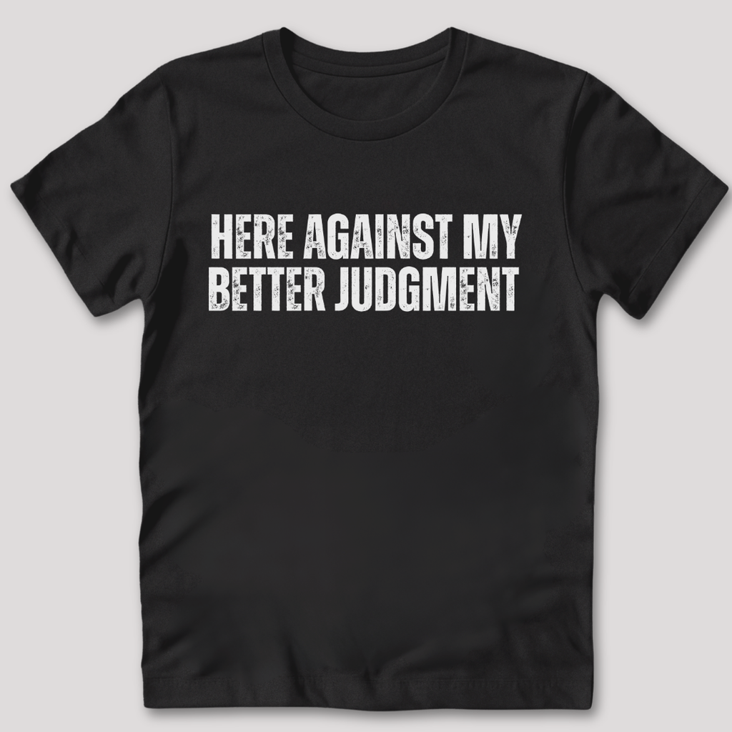 Against My Better Judgment T-Shirt