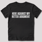 Against My Better Judgment T-Shirt