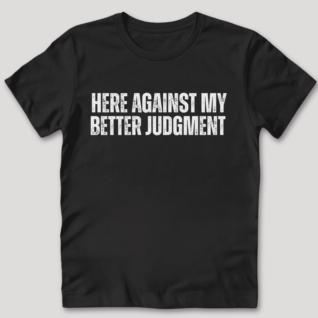 Against My Better Judgment T-Shirt