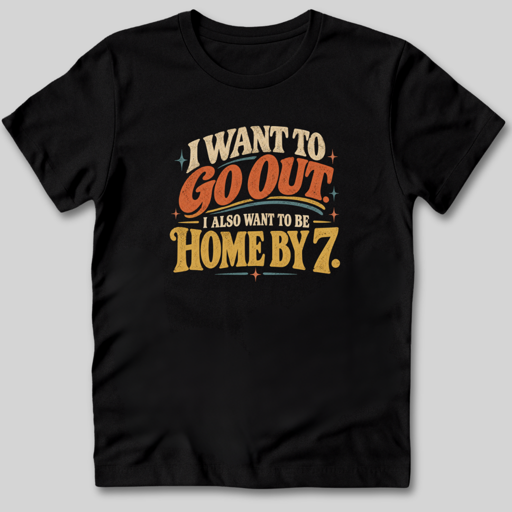 I Want To Be Home By 7 T-Shirt