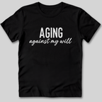 Aging Against My Will Shirt