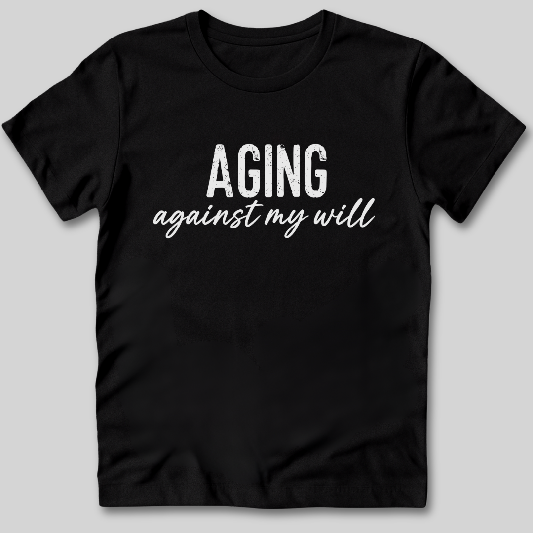 Aging Against My Will Shirt