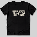 I'm The Reason We Can't Have Nice Things T-Shirt