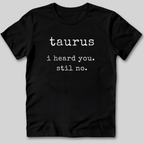 Taurus I Heard You T-Shirt