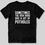 The High Road Has Potholes T-Shirt
