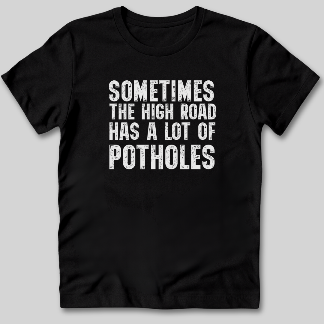 The High Road Has Potholes T-Shirt