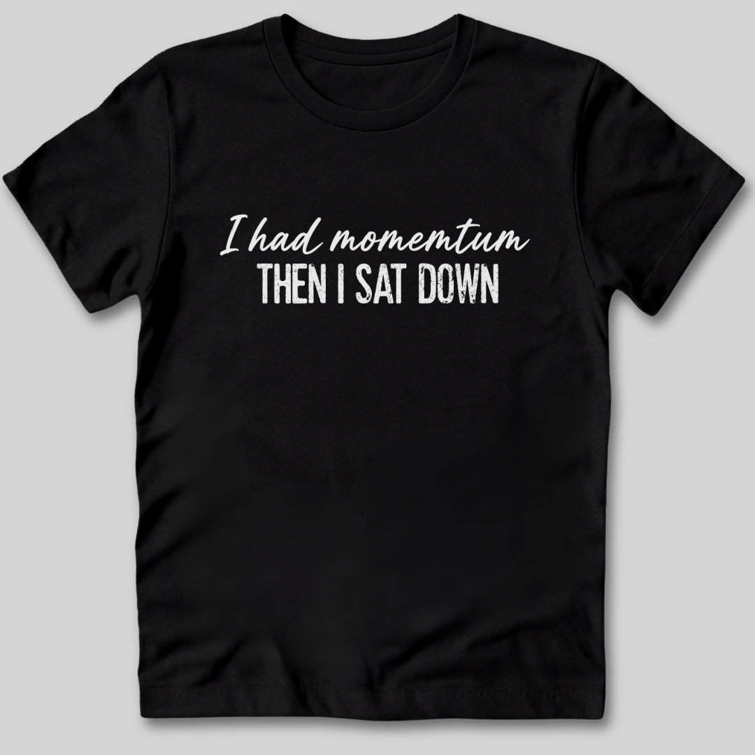 I Had Momentum Then I Sat Down T-Shirt