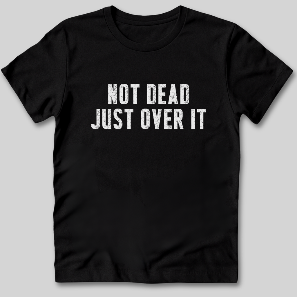 Not Dead Just Over It Shirt