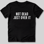 Not Dead Just Over It Shirt