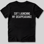 Soft Launching My Disappearance T-Shirt