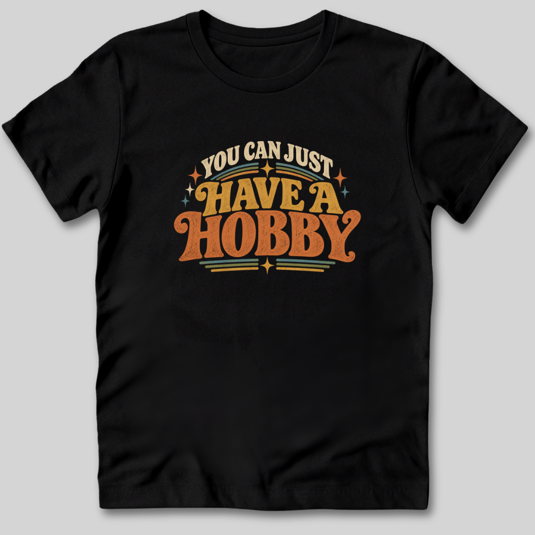You Can Just Have a Hobby T-Shirt