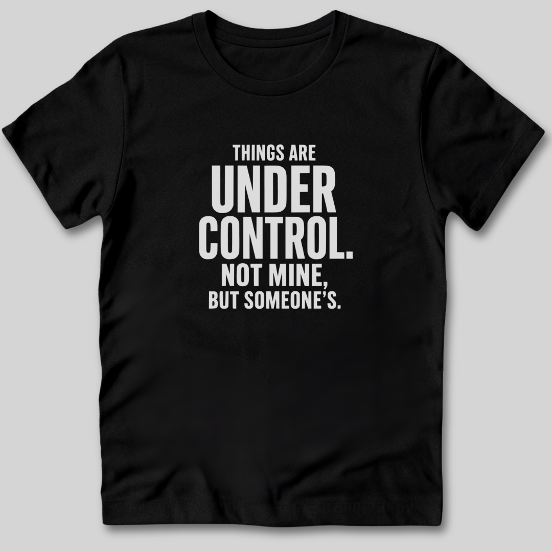 Things Are Under Control T-Shirt