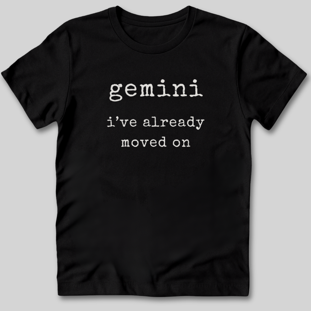 Gemini I've Moved On T-Shirt