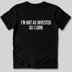 I'm Not As Invested As I Look T-Shirt