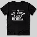 My Professionalism Is Mostly Theatrical T-Shirt