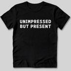 Unimpressed But Present T-Shirt