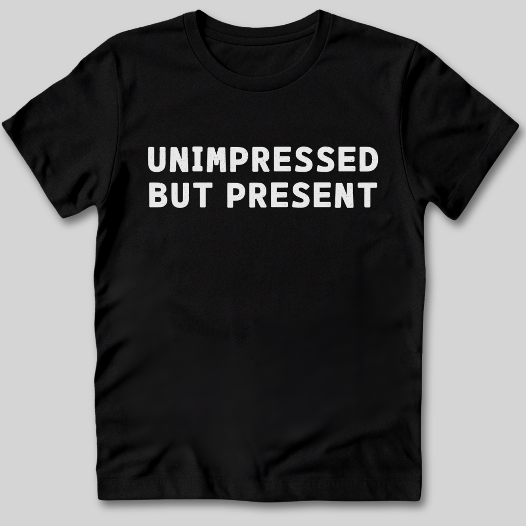 Unimpressed But Present T-Shirt