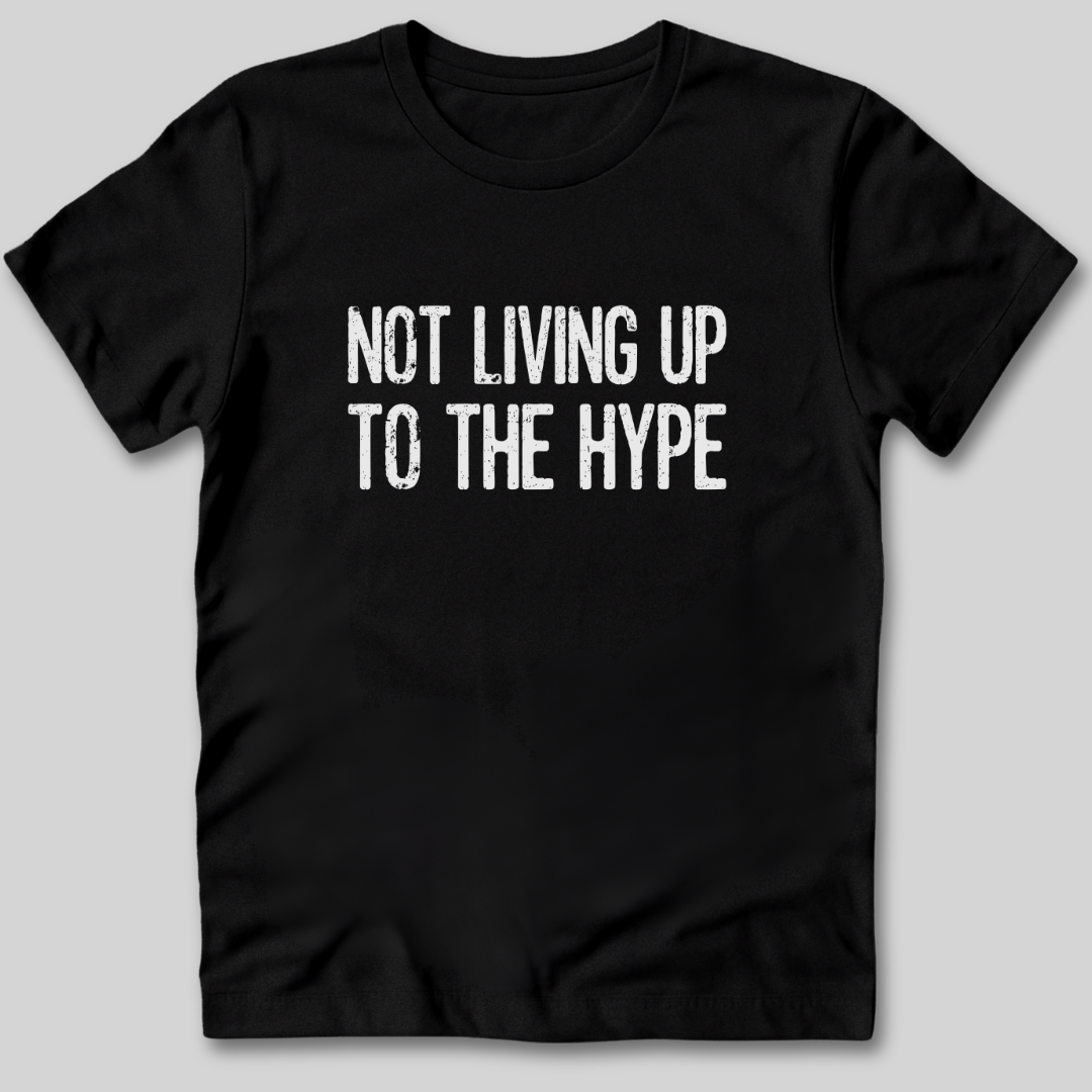 Not Living Up To The Hype T-Shirt