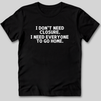 I Don't Need Closure T-Shirt