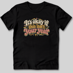 It's Okay If This Isn't Your Year T-Shirt