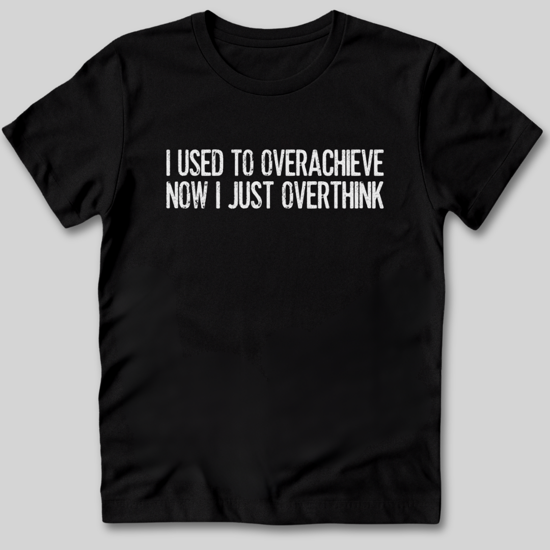 Used To Overachieve Now I Overthink T-Shirt