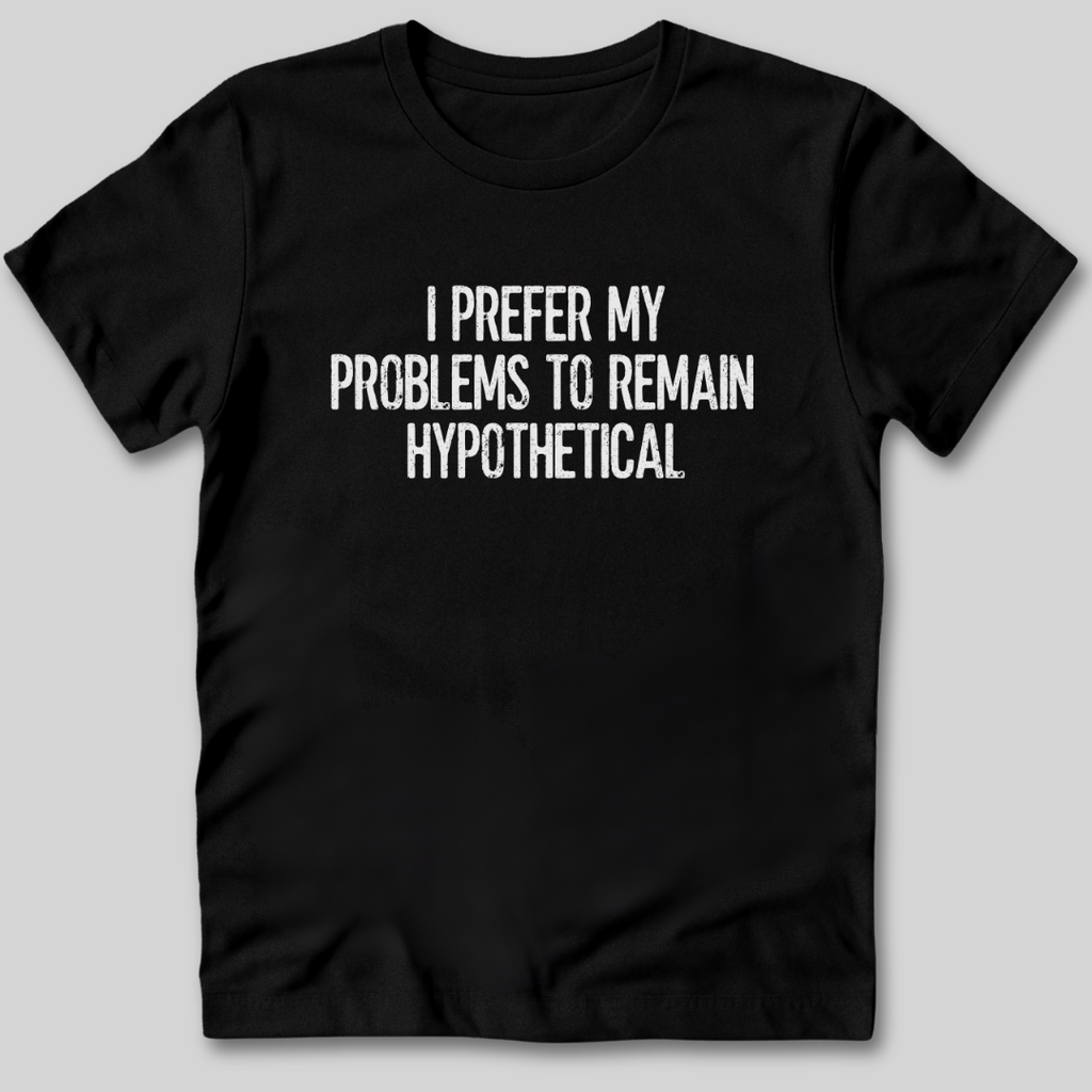My Problems Are Hypothetical T-Shirt