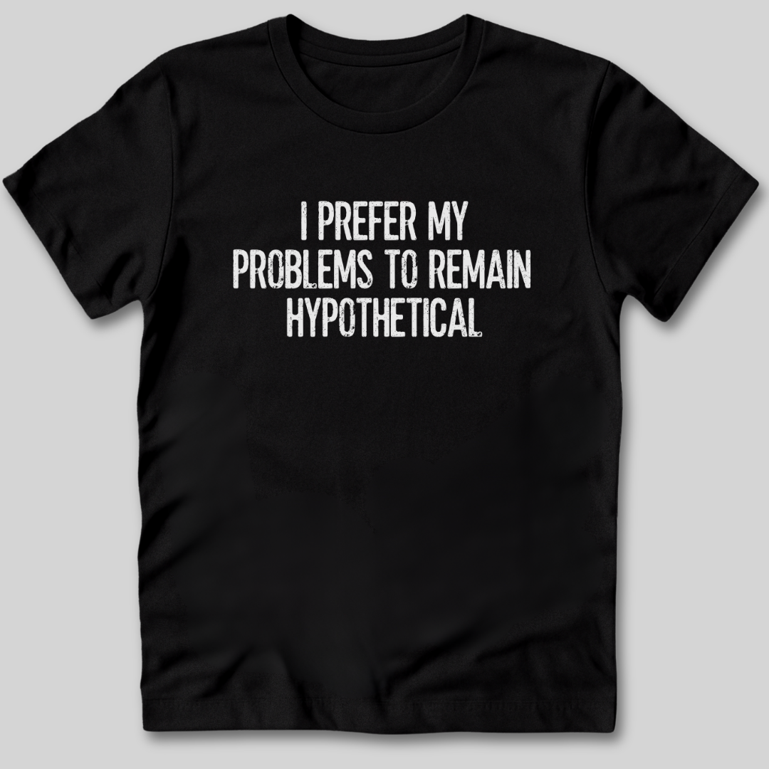 My Problems Are Hypothetical T-Shirt