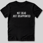 Not Dead Just Disappointed T-Shirt