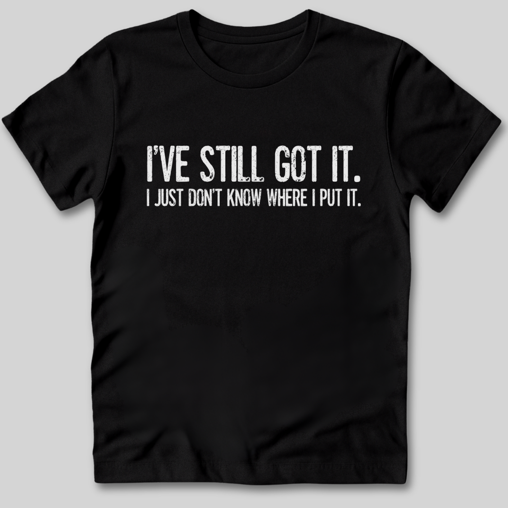 I've Still Got It T-Shirt