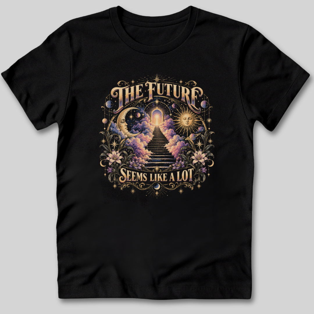 The Future Seems Like A Lot T-Shirt