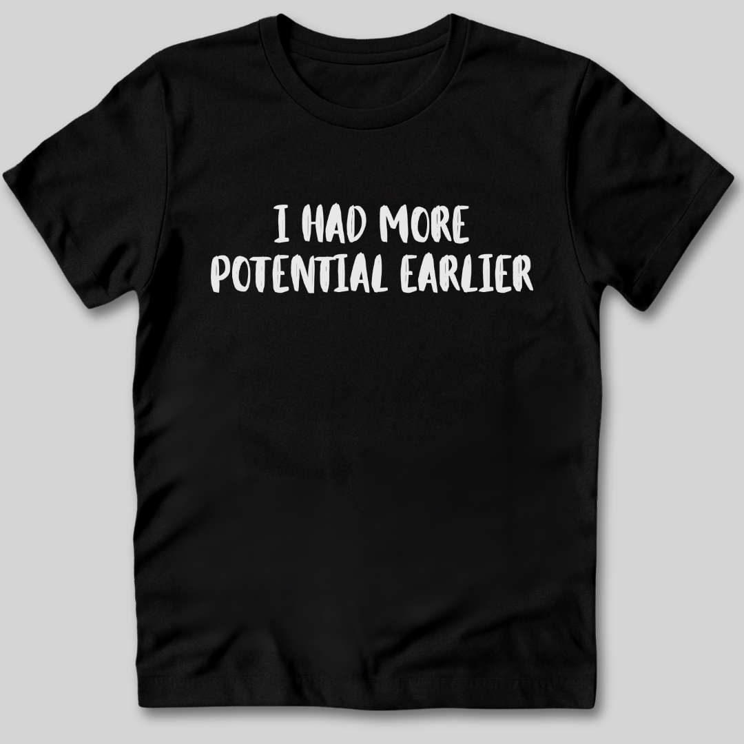 I Had More Potential Earlier T-Shirt