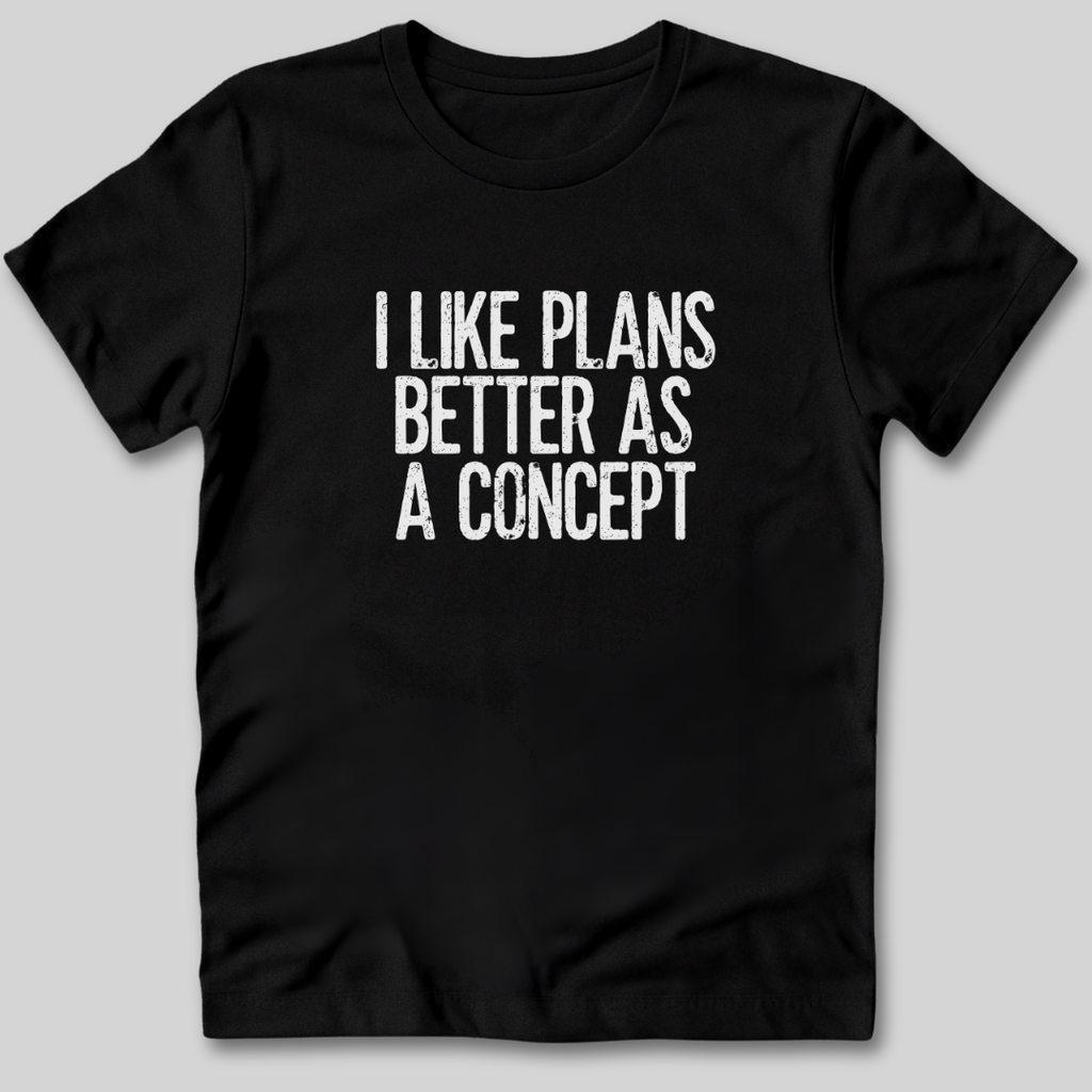 I Like Plans Better As a Concept T-Shirt