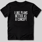 I Like Plans Better As a Concept T-Shirt