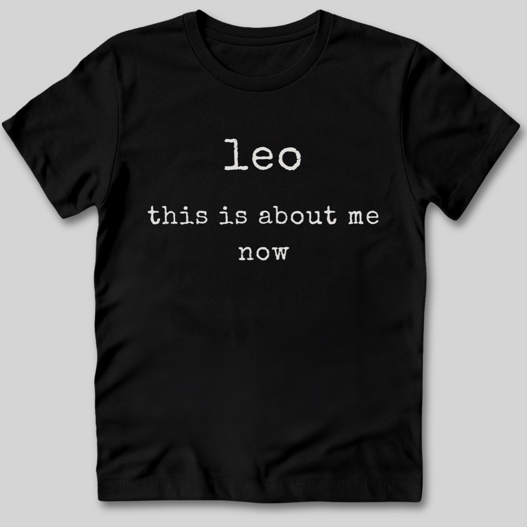 Leo This Is About Me Now T-Shirt