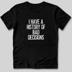 I Have a History of Bad Decisions T-Shirt