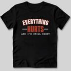 Everything Hurts and I'm Still Right T-Shirt