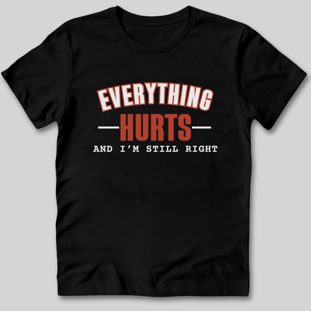 Everything Hurts and I'm Still Right T-Shirt