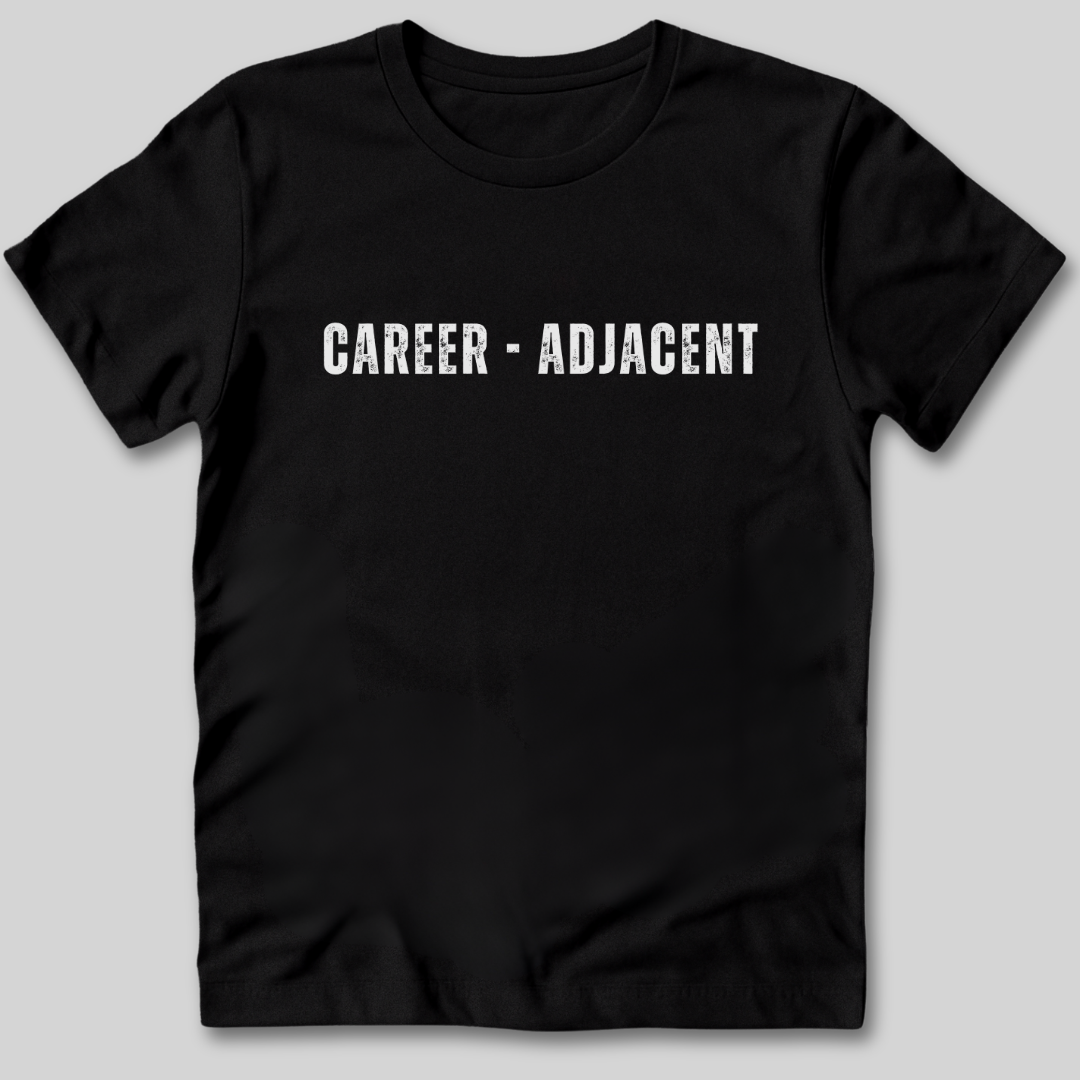 Career Adjacent T-Shirt