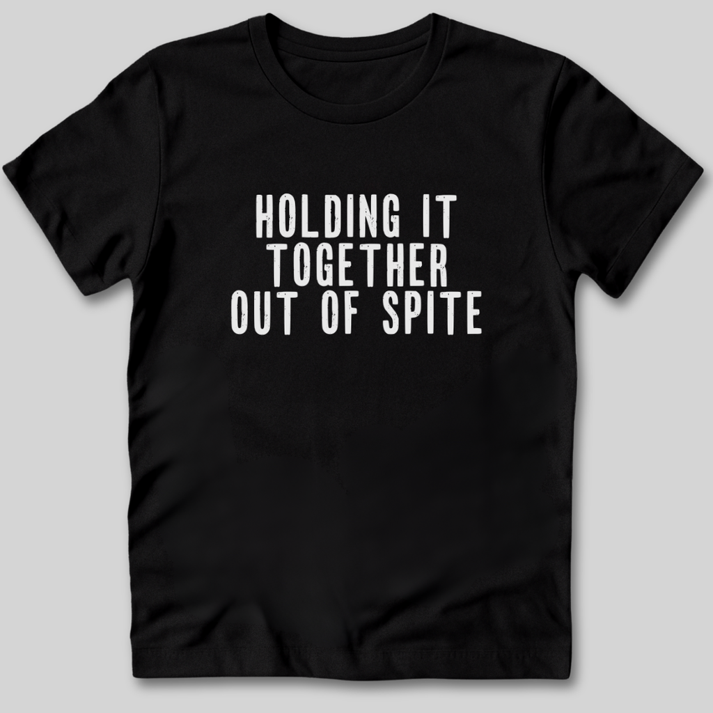 Holding It Together Out of Spite T-Shirt