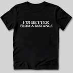 I'm Better From a Distance T-Shirt