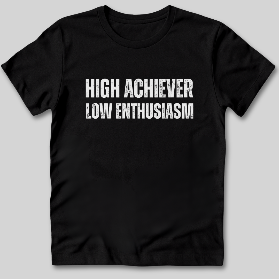 High Achiever Low Enthusiasm T-Shirt